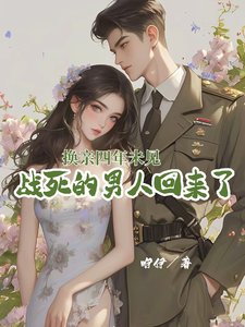 换亲四年未见,战死的男人回来了/年代漂亮原配/军官老公厌恶她,那就离,不原谅